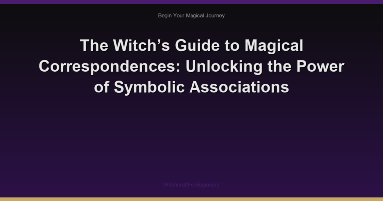 The Witch’s Guide to Magical Correspondences: Unlocking the Power of Symbolic Associations