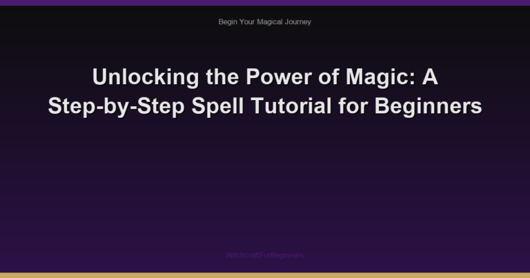 Unlocking the Power of Magic: A Step-by-Step Spell Tutorial for Beginners