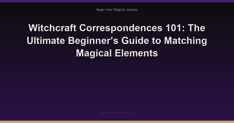 Witchcraft Correspondences 101: The Ultimate Beginner’s Guide to Matching Magical Elements