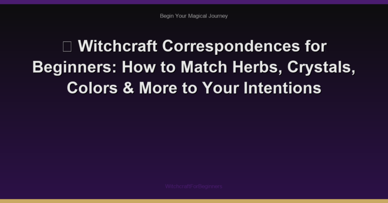 🌿 Witchcraft Correspondences for Beginners: How to Match Herbs, Crystals, Colors & More to Your Intentions