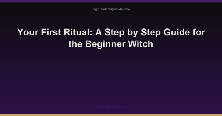 Your First Ritual: A Step by Step Guide for the Beginner Witch