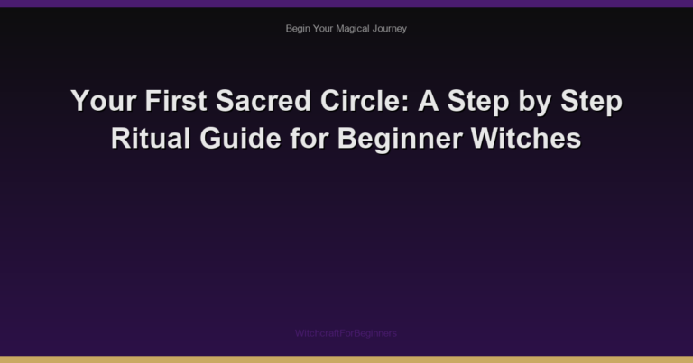 Your First Sacred Circle: A Step by Step Ritual Guide for Beginner Witches