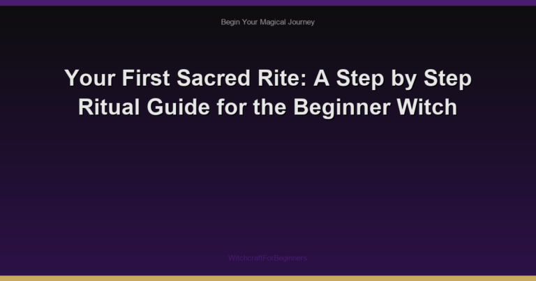 Your First Sacred Rite: A Step by Step Ritual Guide for the Beginner Witch