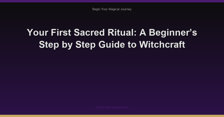 Your First Sacred Ritual: A Beginner’s Step by Step Guide to Witchcraft