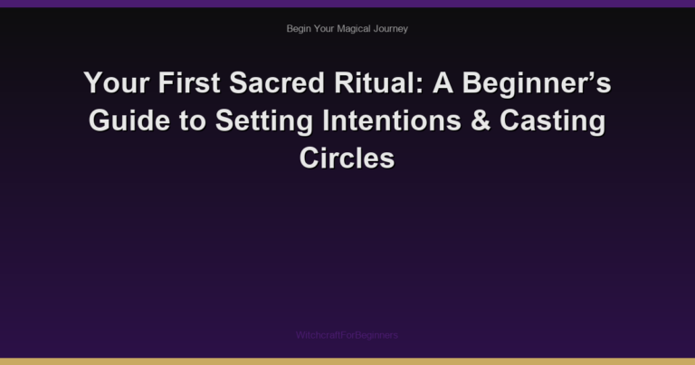 Your First Sacred Ritual: A Beginner’s Guide to Setting Intentions & Casting Circles