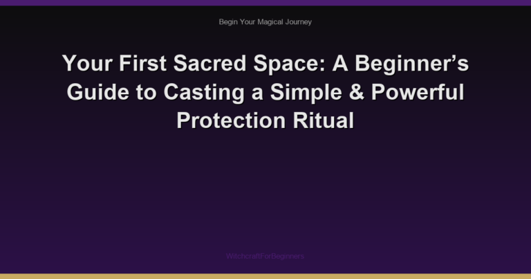 Your First Sacred Space: A Beginner’s Guide to Casting a Simple & Powerful Protection Ritual
