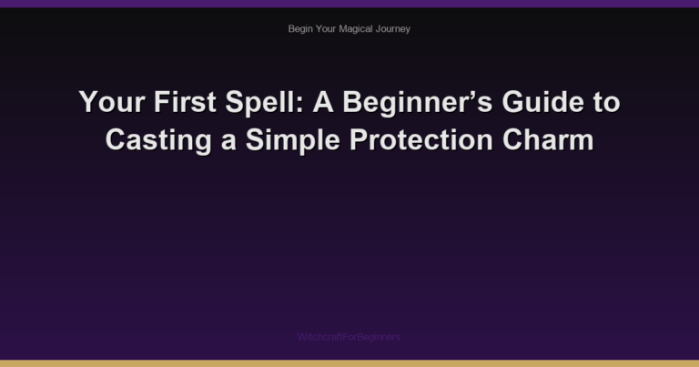 Your First Spell: A Beginner’s Guide to Casting a Simple Protection Charm